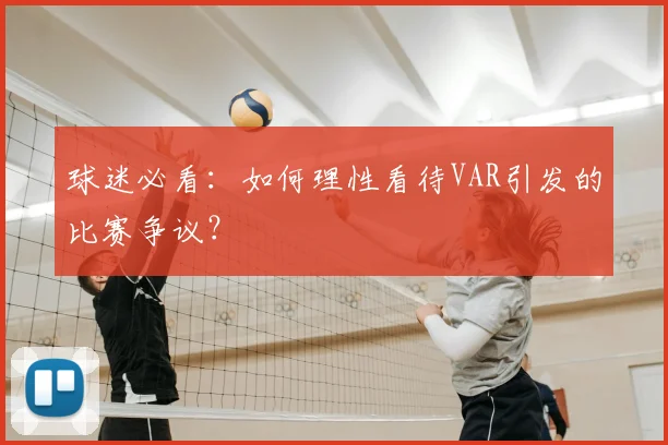 球迷必看：如何理性看待VAR引发的比赛争议？
