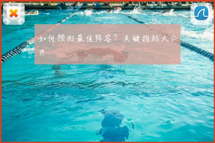 如何预测最佳阵容?关键指标大公开