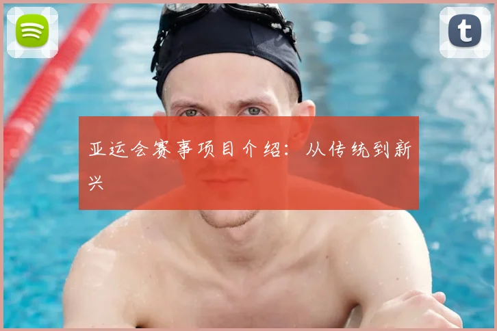 亚运会赛事项目介绍：从传统到新兴