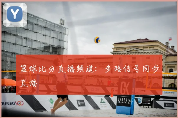 篮球比分直播频道：多路信号同步直播