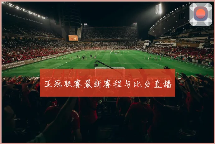 亚冠联赛最新赛程与比分直播