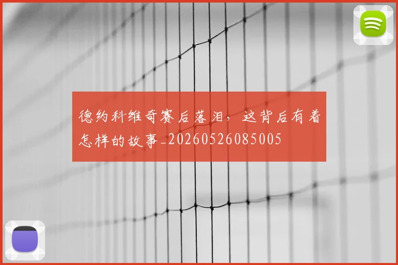 德约科维奇赛后落泪，这背后有着怎样的故事_20260526085005
