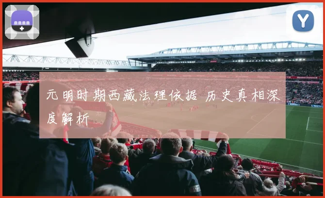 元明时期西藏法理依据 历史真相深度解析